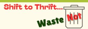 Shift to Thrift! Waste Not.